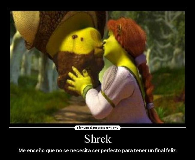 Shrek - Me enseño que no se necesita ser perfecto para tener un final feliz.