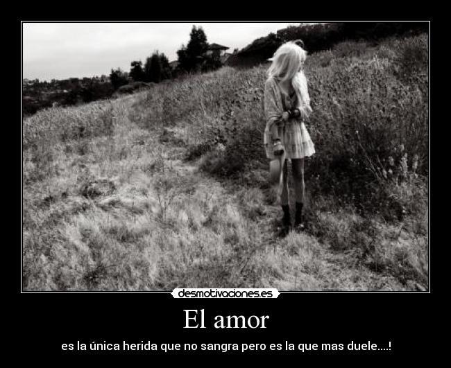 El amor - es la única herida que no sangra pero es la que mas duele....!