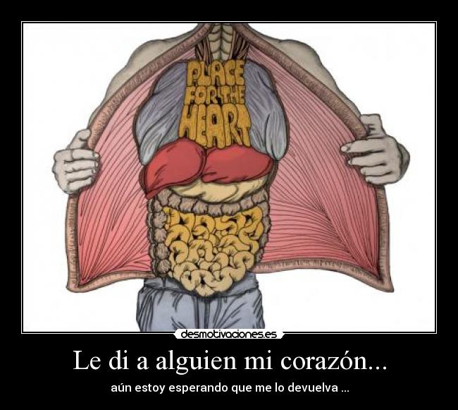 Le di a alguien mi corazón... - aún estoy esperando que me lo devuelva ...
