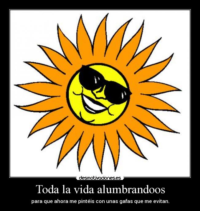 Toda la vida alumbrandoos -