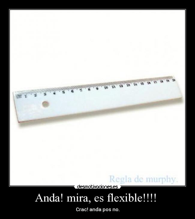 Anda! mira, es flexible!!!!  - 