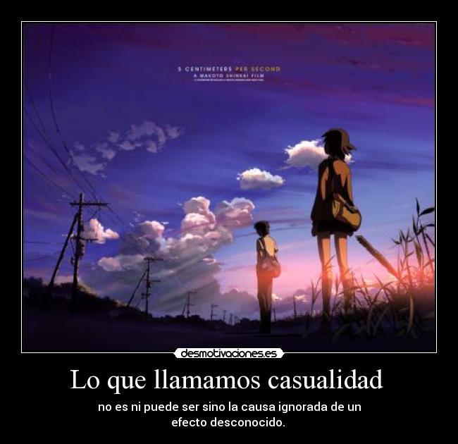 Lo que llamamos casualidad - no es ni puede ser sino la causa ignorada de un
efecto desconocido.