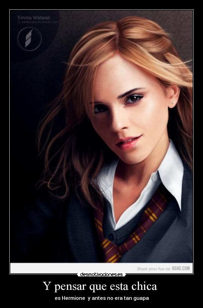Y pensar que esta chica - es Hermione y antes no era tan guapa