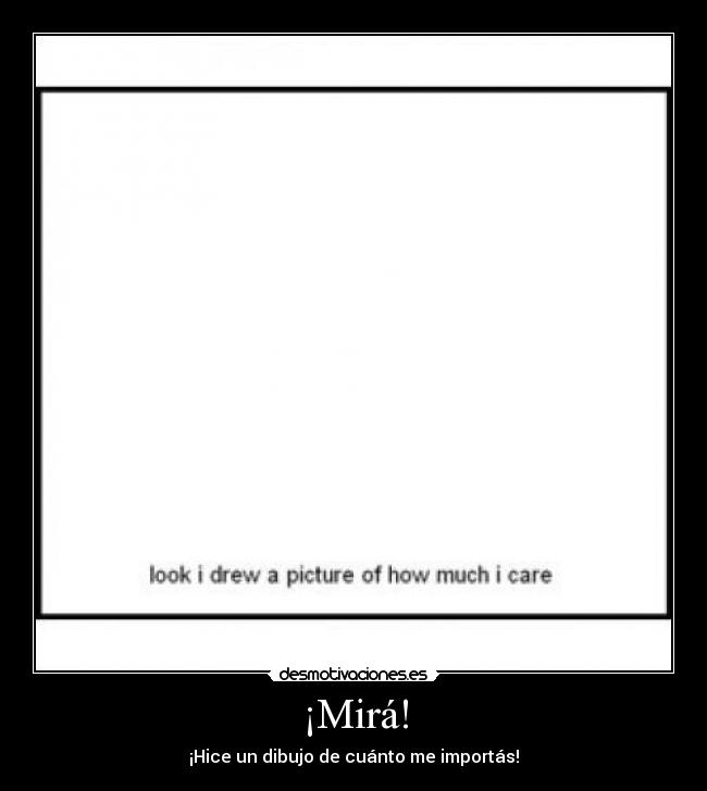 ¡Mirá! - ¡Hice un dibujo de cuánto me importás!