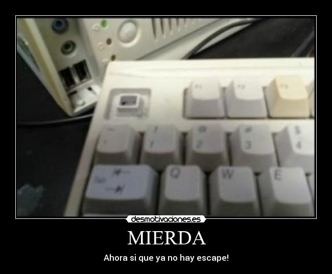 MIERDA - Ahora si que ya no hay escape!