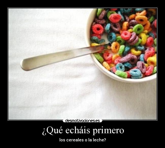 ¿Qué echáis primero - los cereales o la leche?