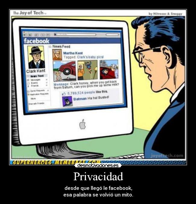 Privacidad - desde que llegó le facebook,
esa palabra se volvió un mito.