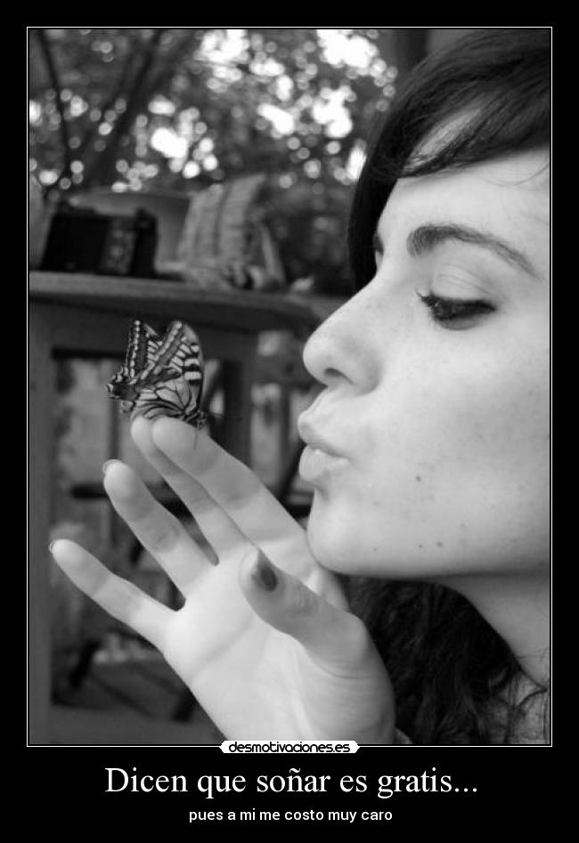 Dicen que soñar es gratis... - pues a mi me costo muy caro