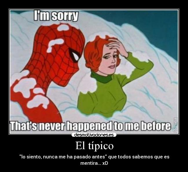 El típico - lo siento, nunca me ha pasado antes que todos sabemos que es mentira... xD