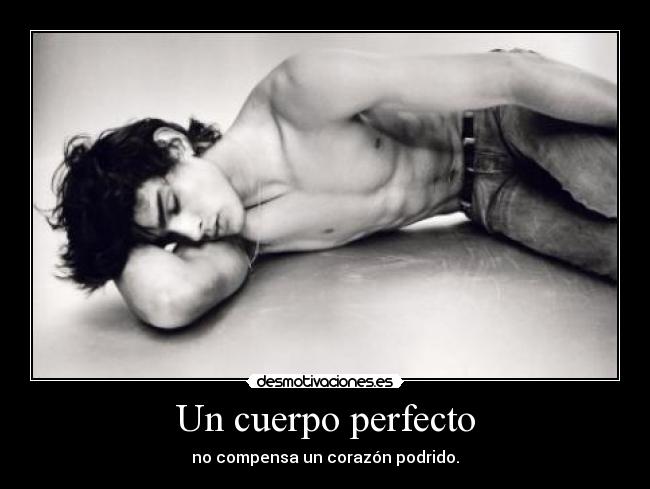 Un cuerpo perfecto - no compensa un corazón podrido.