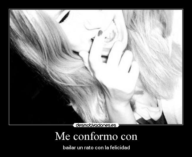 Me conformo con -