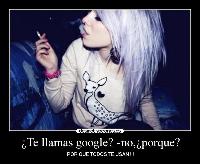 ¿Te llamas google? -no,¿porque? -
