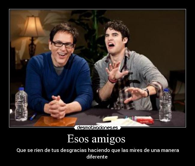 Esos amigos  - Que se ríen de tus desgracias haciendo que las mires de una manera diferente 