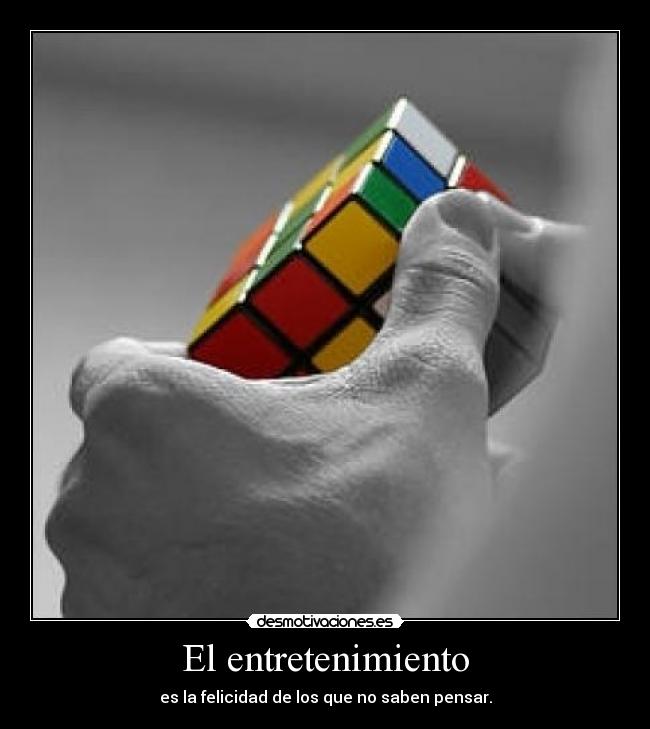 El entretenimiento - es la felicidad de los que no saben pensar.