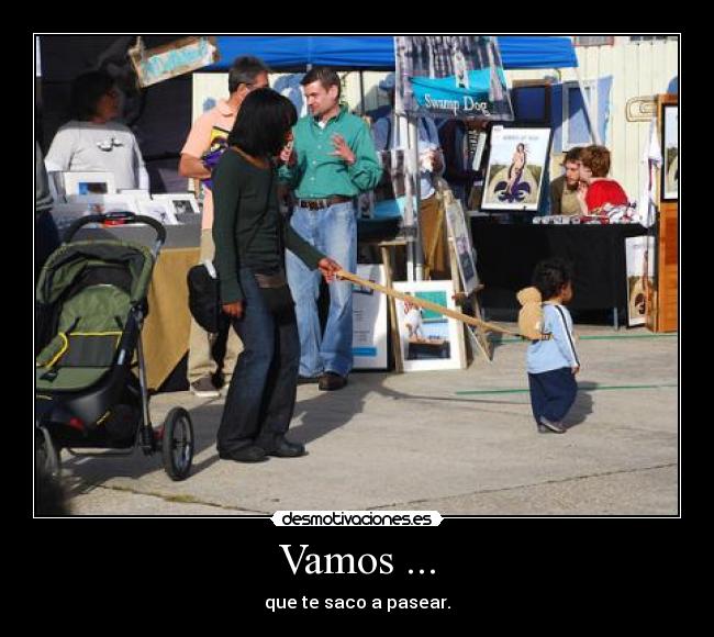 Vamos ... - que te saco a pasear.
