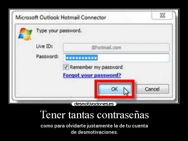 Tener tantas contraseñas - como para olvidarte justamente la de tu cuenta
de desmotivaciones.