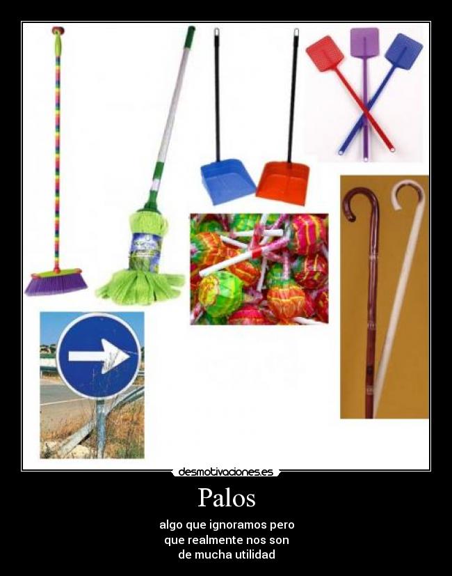 Palos - algo que ignoramos pero
que realmente nos son
de mucha utilidad