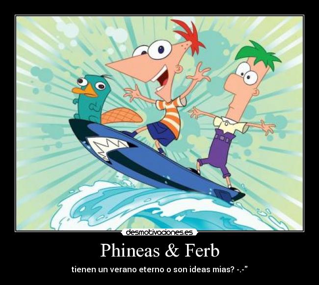Phineas & Ferb - tienen un verano eterno o son ideas mias? -.-