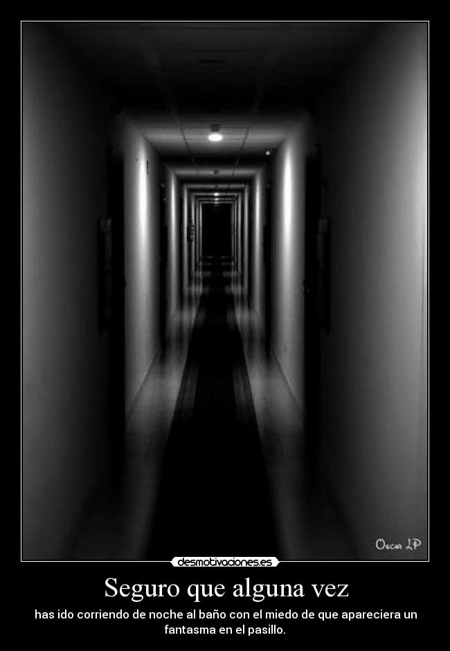 Seguro que alguna vez - has ido corriendo de noche al baño con el miedo de que apareciera un
fantasma en el pasillo.