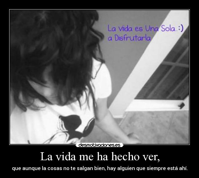 La vida me ha hecho ver, -