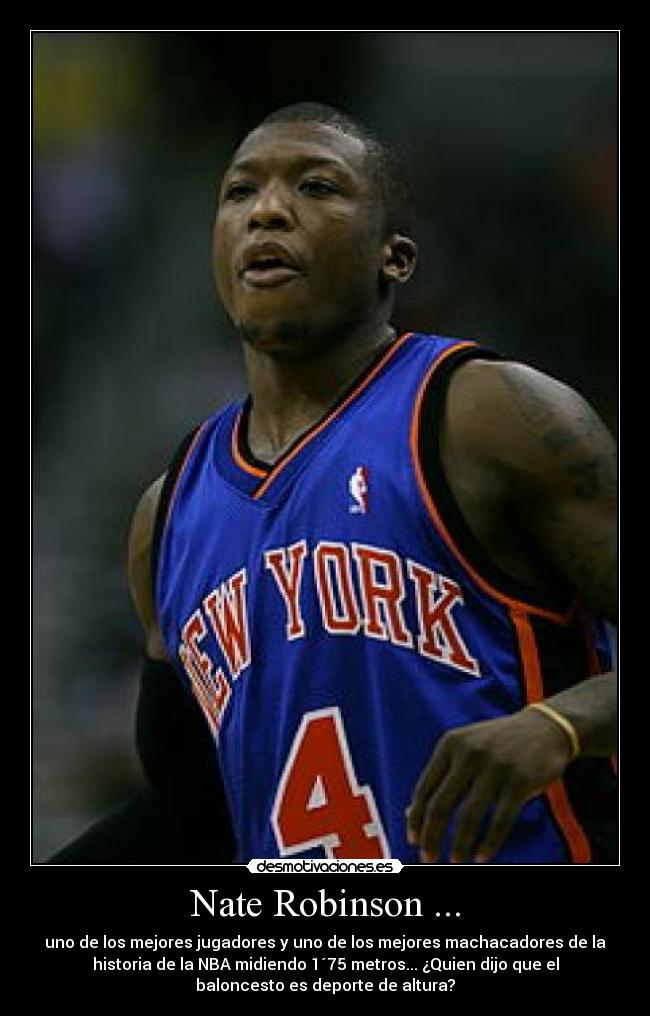 Nate Robinson ... - uno de los mejores jugadores y uno de los mejores machacadores de la
historia de la NBA midiendo 1´75 metros... ¿Quien dijo que el
baloncesto es deporte de altura?