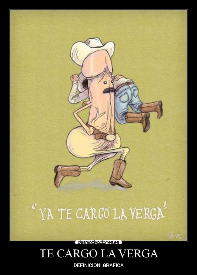 TE CARGO LA VERGA -