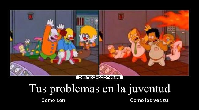 Tus problemas en la juventud -         Como son                                                     Como los ves tú