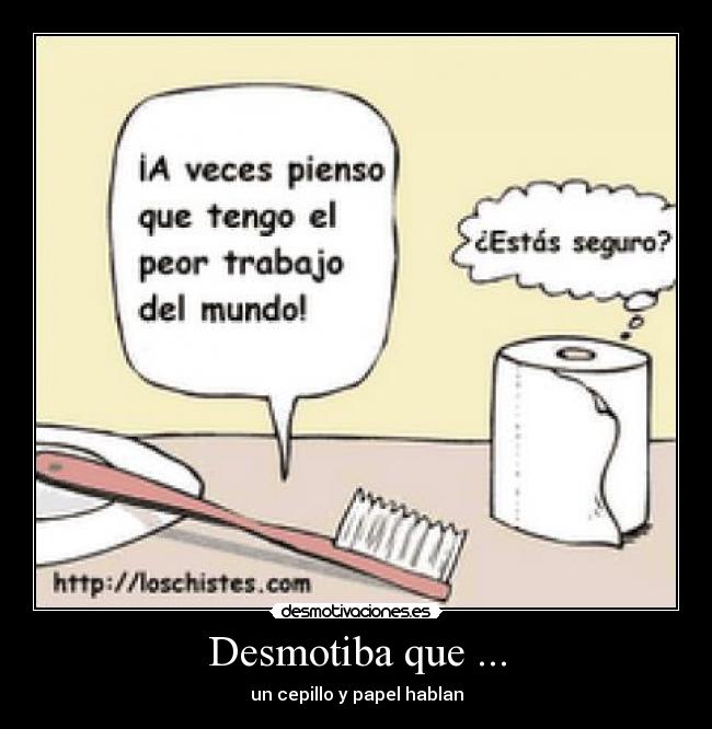 Desmotiba que ... - un cepillo y papel hablan