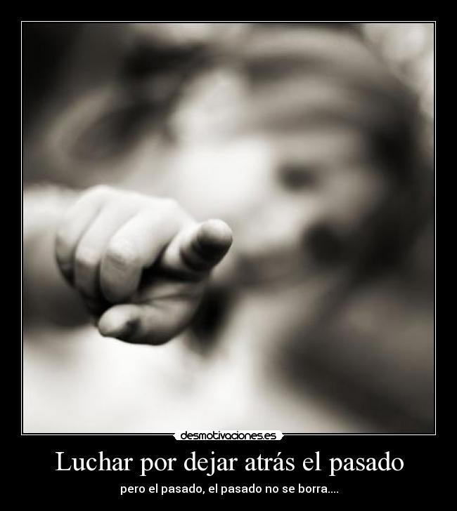 Luchar por dejar atrás el pasado - pero el pasado, el pasado no se borra....