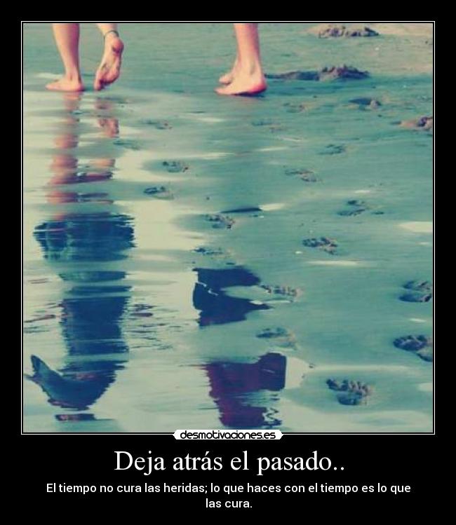 Deja atrás el pasado.. -