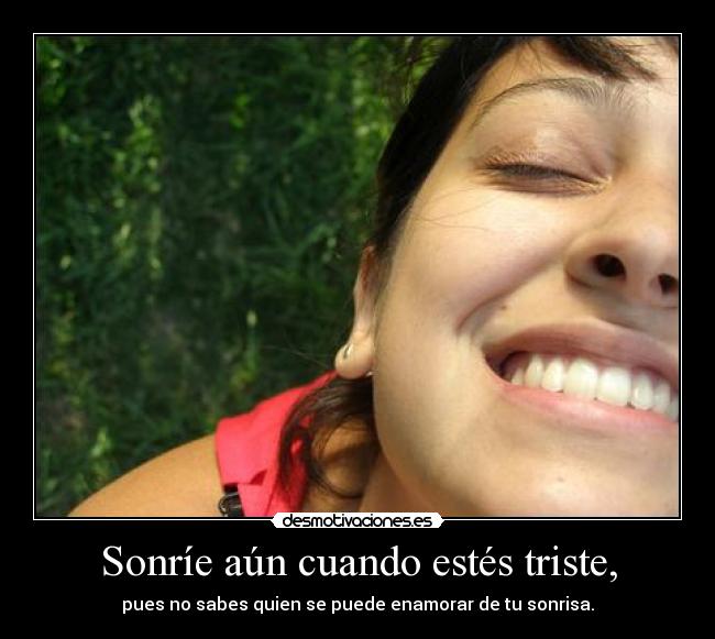 Sonríe aún cuando estés triste, -