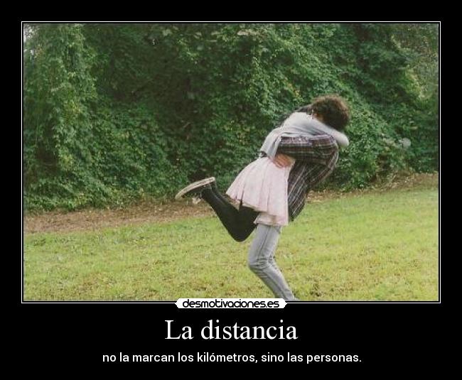 La distancia - no la marcan los kilómetros, sino las personas.
