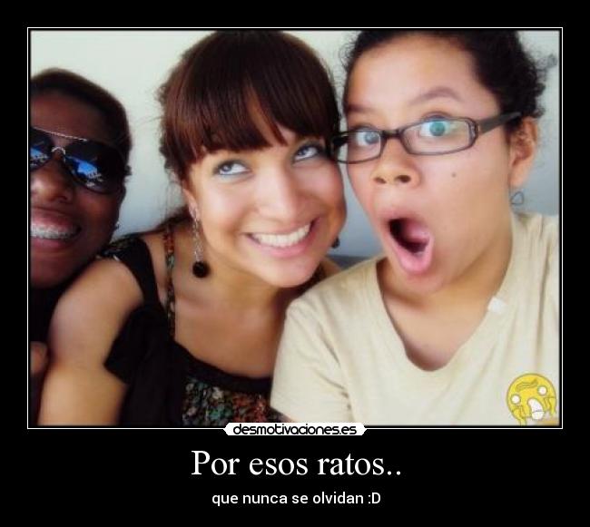 Por esos ratos.. - que nunca se olvidan :D
