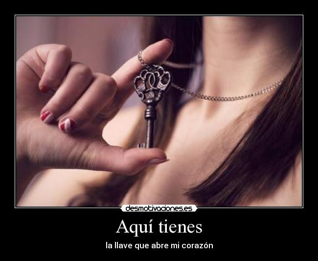 Aquí tienes - la llave que abre mi corazón