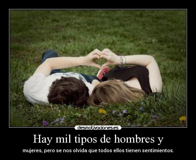 Hay mil tipos de hombres y - mujeres, pero se nos olvida que todos ellos tienen sentimientos.