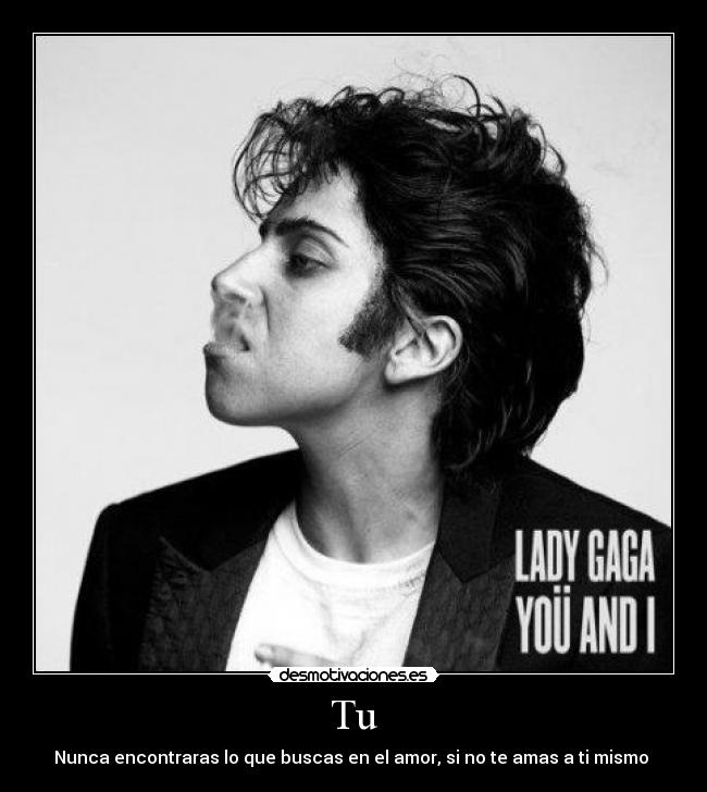 Tu - Nunca encontraras lo que buscas en el amor, si no te amas a ti mismo ♥