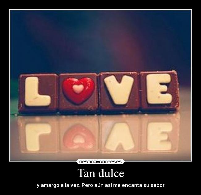 Tan dulce - y amargo a la vez. Pero aún así me encanta su sabor