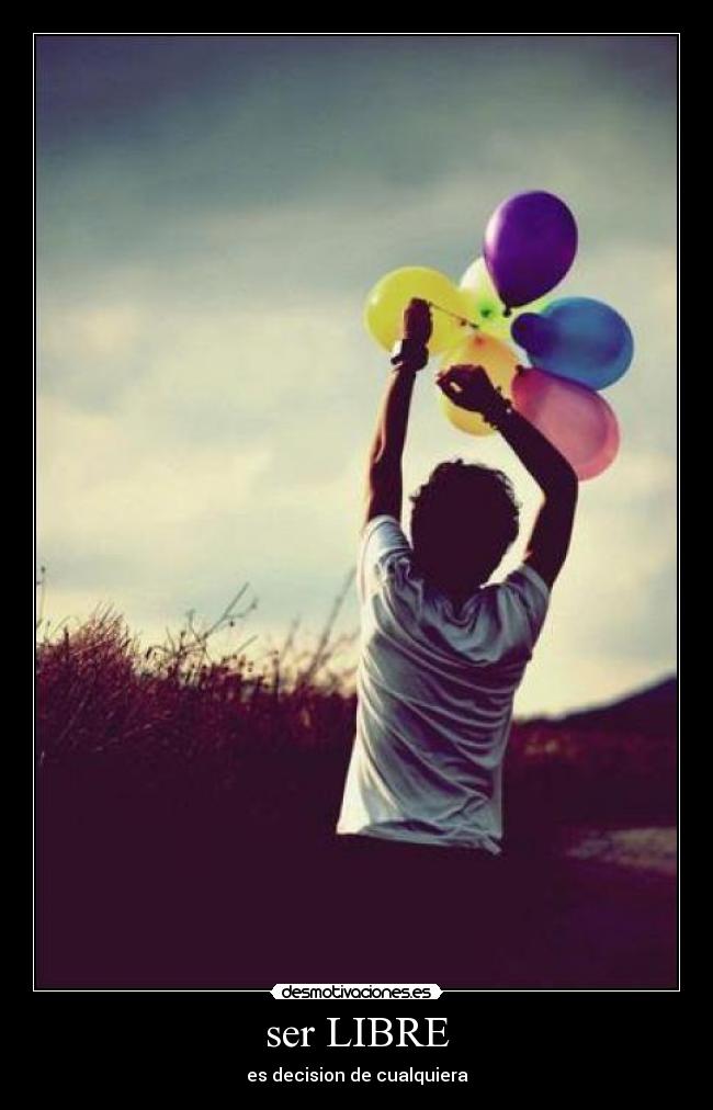 ser LIBRE - es decision de cualquiera