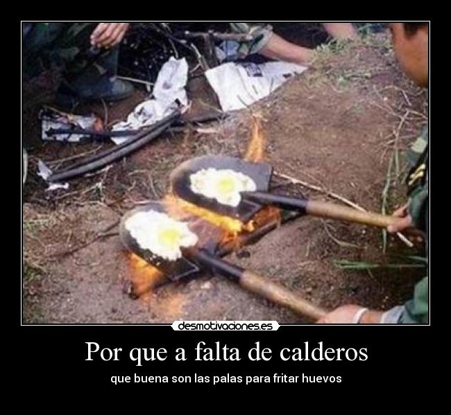 Por que a falta de calderos - que buena son las palas para fritar huevos