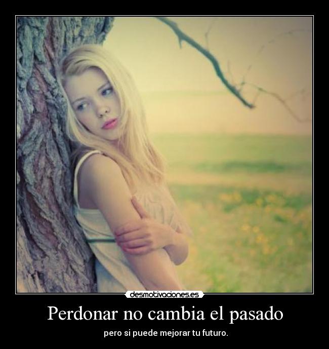 Perdonar no cambia el pasado -