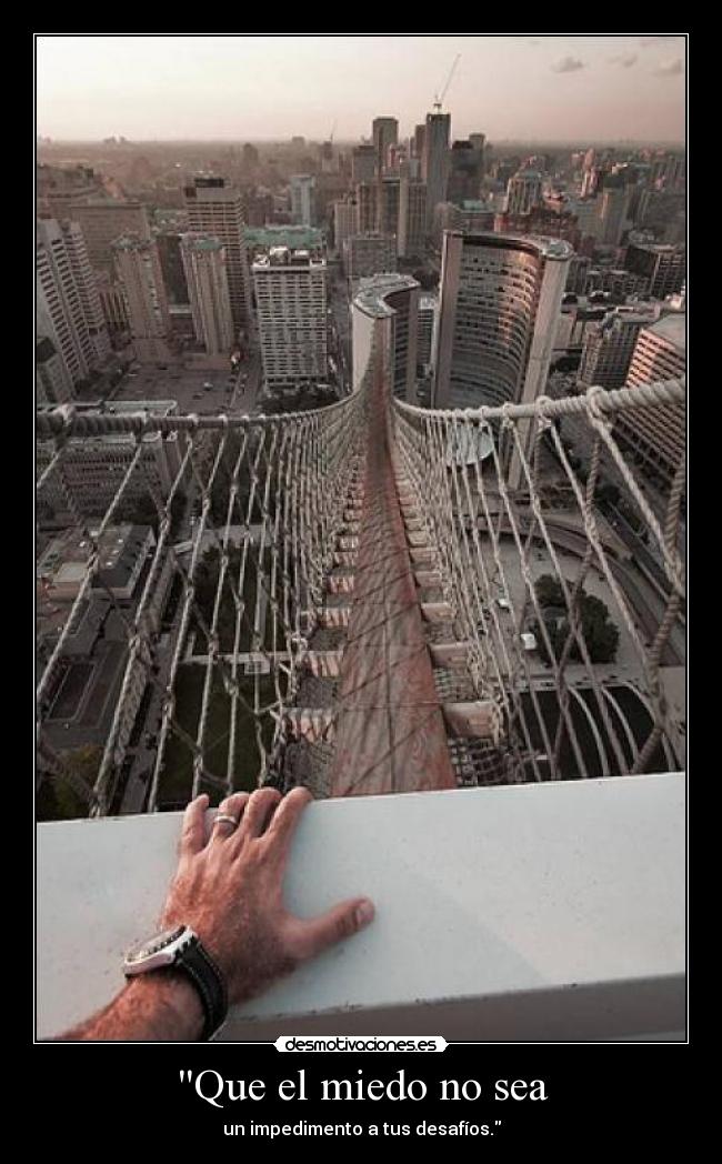 Que el miedo no sea - un impedimento a tus desafíos.