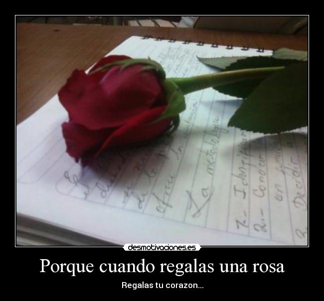 Porque cuando regalas una rosa - Regalas tu corazon...