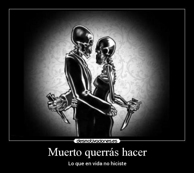 Muerto querrás hacer -