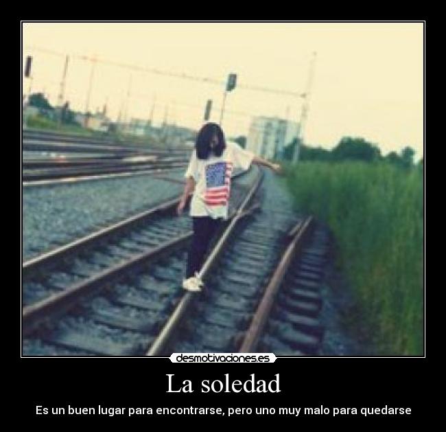 La soledad - Es un buen lugar para encontrarse, pero uno muy malo para quedarse