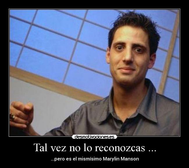 Tal vez no lo reconozcas ... -