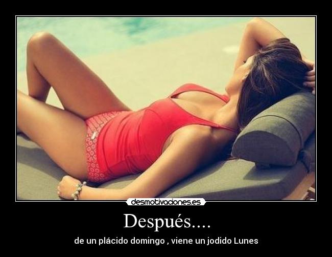 Después.... - de un plácido domingo , viene un jodido Lunes