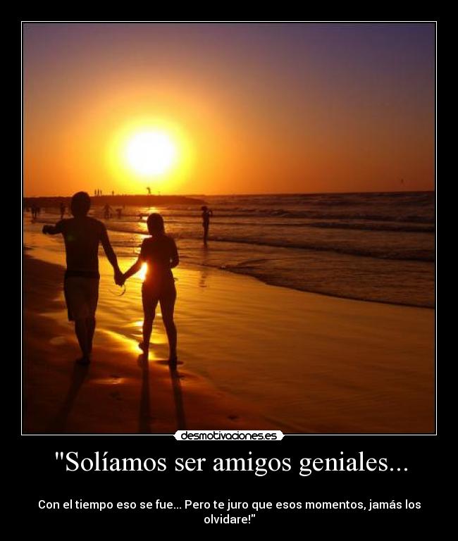 Solíamos ser amigos geniales... -