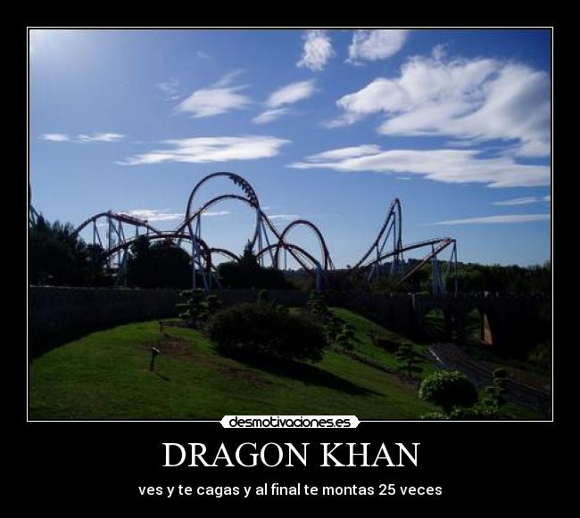 DRAGON KHAN - ves y te cagas y al final te montas 25 veces