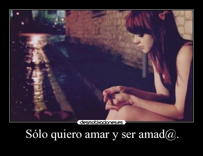 Sólo quiero amar y ser amad@. - 