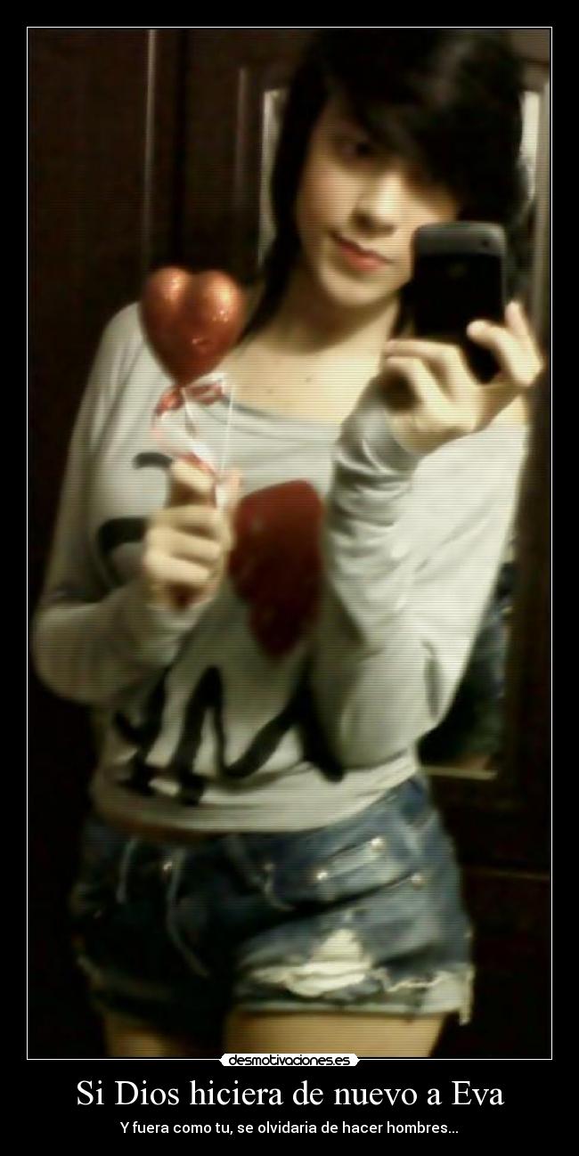 Si Dios hiciera de nuevo a Eva - Y fuera como tu, se olvidaria de hacer hombres...
